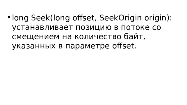 long Seek(long offset, SeekOrigin origin): устанавливает позицию в потоке со смещением на количество байт, указанных в параметре offset. 