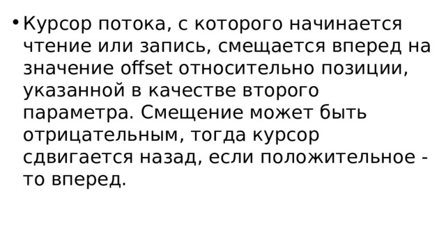 Курсор потока, с которого начинается чтение или запись, смещается вперед на значение offset относительно позиции, указанной в качестве второго параметра. Смещение может быть отрицательным, тогда курсор сдвигается назад, если положительное - то вперед. 