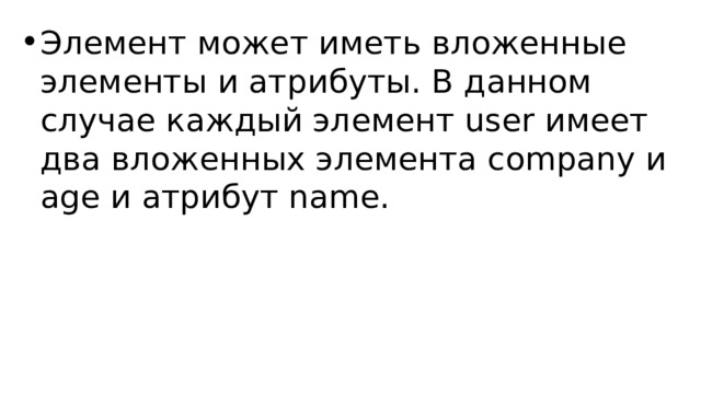 Элемент может иметь вложенные элементы и атрибуты. В данном случае каждый элемент user имеет два вложенных элемента company и age и атрибут name. 