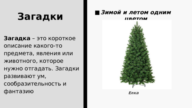 Зимой и летом одним цветом Загадки Загадка – это короткое описание какого-то предмета, явления или животного, которое нужно отгадать. Загадки развивают ум, сообразительность и фантазию Елка 