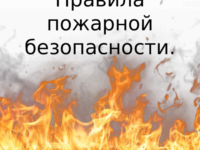 Правила пожарной безопасности.   