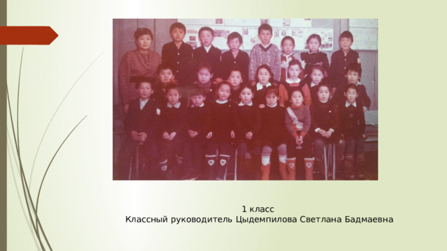 1 класс Классный руководитель Цыдемпилова Светлана Бадмаевна 