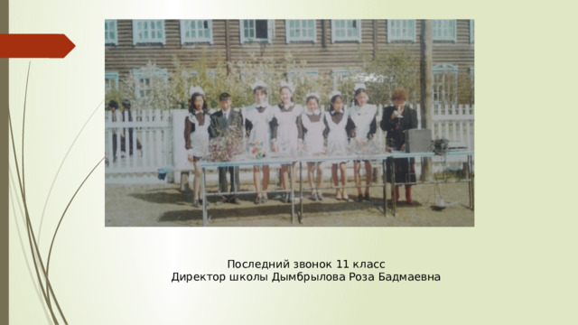 Последний звонок 11 класс Директор школы Дымбрылова Роза Бадмаевна  