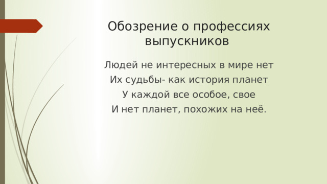 Обозрение о профессиях выпускников Людей не интересных в мире нет Их судьбы- как история планет У каждой все особое, свое И нет планет, похожих на неё. 