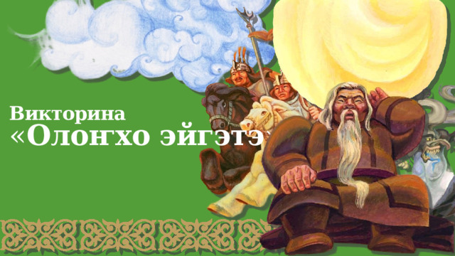 Викторина  « Олоҥхо эйгэтэ » 