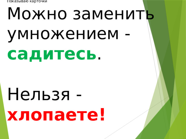 Физминутка: Показываю карточки Можно заменить умножением - садитесь . Нельзя - хлопаете!  