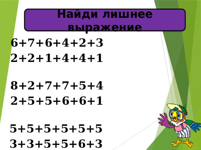 Найди лишнее выражение 6+7+6+4+2+3 2+2+1+4+4+1  8+2+7+7+5+4 2+5+5+6+6+1  5+5+5+5+5+5 3+3+5+5+6+3  