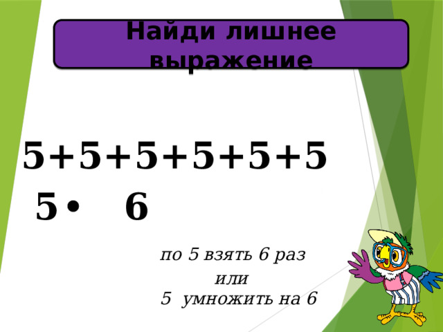 Найди лишнее выражение   5+5+5+5+5+5  5 6 по 5 взять 6 раз  или 5 умножить на 6 