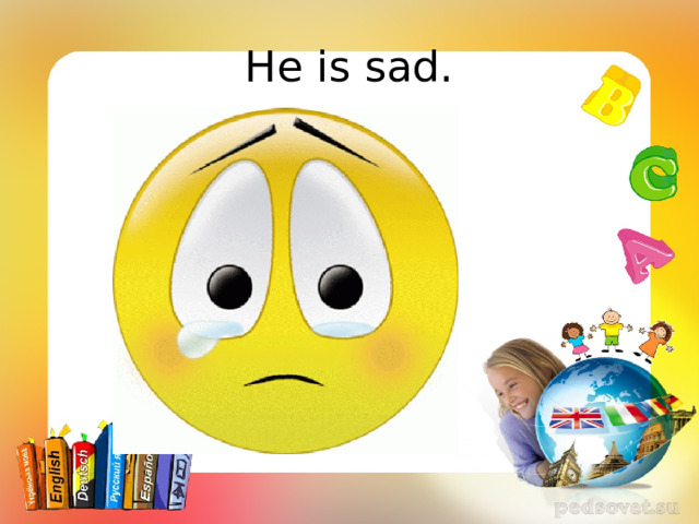 He is sad. 