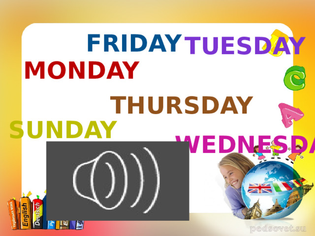 Friday Tuesday Monday Thursday Sunday Wednesday Saturday 