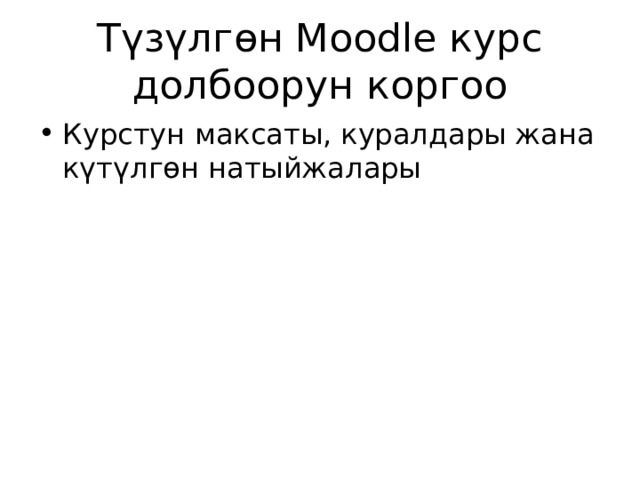 Түзүлгөн Moodle курс долбоорун коргоо Курстун максаты, куралдары жана күтүлгөн натыйжалары 