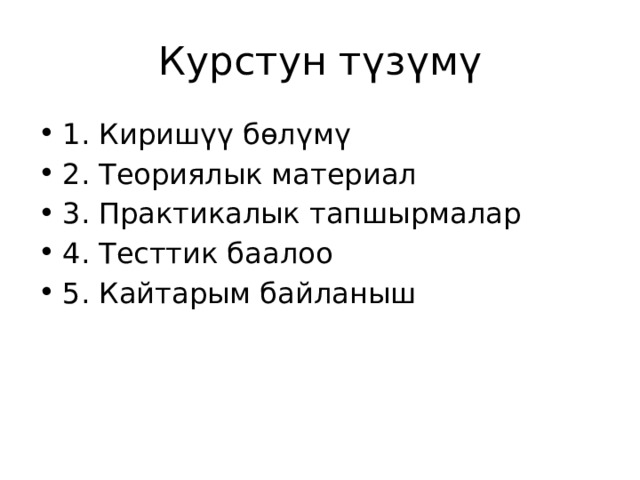Курстун түзүмү 1. Киришүү бөлүмү 2. Теориялык материал 3. Практикалык тапшырмалар 4. Тесттик баалоо 5. Кайтарым байланыш 