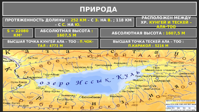 ПРИРОДА ПРОТЯЖЕННОСТЬ ДОЛИНЫ : 252 КМ – С З. НА В . ; 118 КМ – С С. НА Ю. РАСПОЛОЖЕН МЕЖДУ ХР. КУНГЕЙ И ТЕСКЕЙ – АЛА-ТОО S = 22080 КМ² АБСОЛЮТНАЯ ВЫСОТА : 1607,5 М АБСОЛЮТНАЯ ВЫСОТА : 1607,5 М ВЫСШАЯ ТОЧКА КУНГЕЙ АЛА – ТОО : П.ЧОК- ТАЛ – 4771 М ВЫСШАЯ ТОЧКА ТЕСКЕЙ АЛА – ТОО : П.КАРАКОЛ – 5216 М 