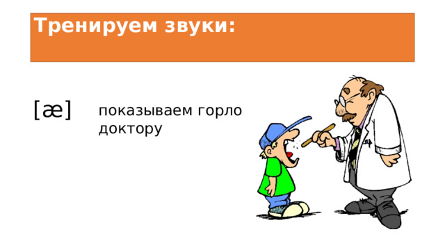 Тренируем звуки:   [æ] показываем горло доктору 