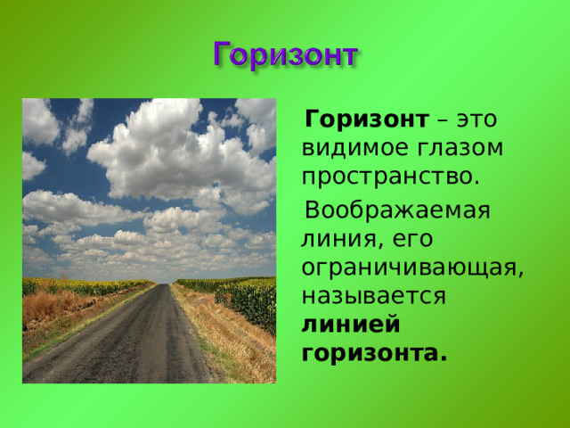Горизонт – это видимое глазом пространство. Воображаемая линия, его ограничивающая,  называется линией горизонта. 