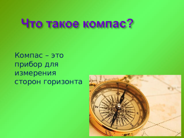 Компас – это прибор для измерения сторон горизонта 