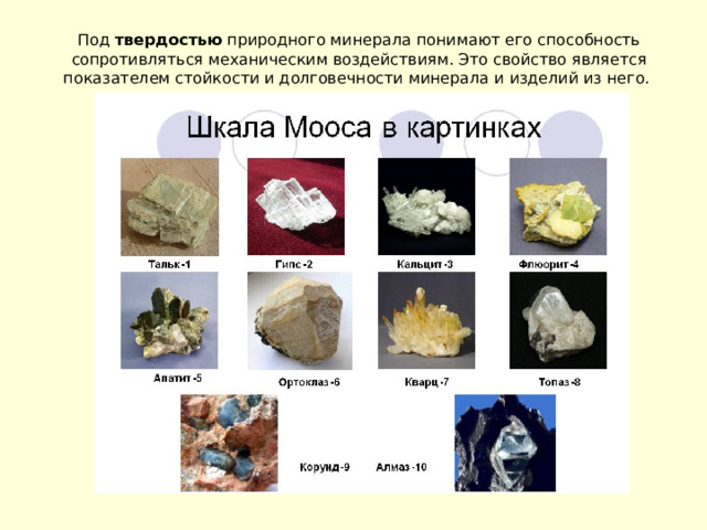 Под твердостью природного минерала понимают его способность сопротивляться механическим воздействиям. Это свойство является показателем стойкости и долговечности минерала и изделий из него.  