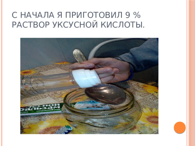 С начала я приготовил 9 % раствор уксусной кислоты. 