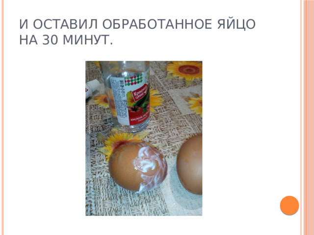 И оставил обработанное яйцо на 30 минут. 