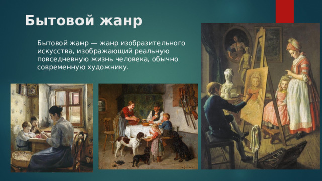 Бытовой жанр Бытовой жанр — жанр изобразительного искусства, изображающий реальную повседневную жизнь человека, обычно современную художнику. 