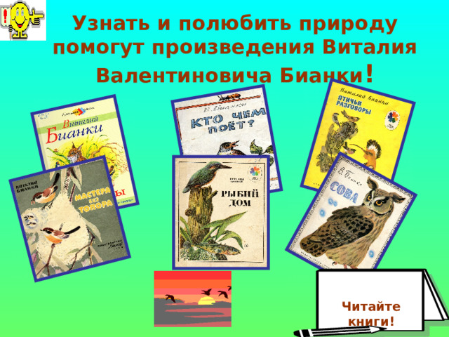 Узнать и полюбить природу помогут произведения Виталия Валентиновича Бианки ! Читайте книги! 