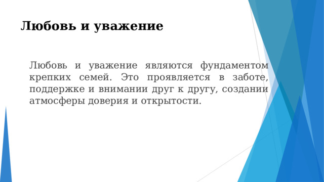 Любовь и уважение    Любовь и уважение являются фундаментом крепких семей. Это проявляется в заботе, поддержке и внимании друг к другу, создании атмосферы доверия и открытости. 