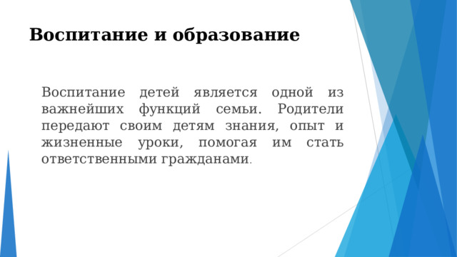 Воспитание и образование    Воспитание детей является одной из важнейших функций семьи. Родители передают своим детям знания, опыт и жизненные уроки, помогая им стать ответственными гражданами . 