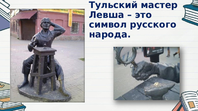 Тульский мастер Левша – это символ русского народа. 