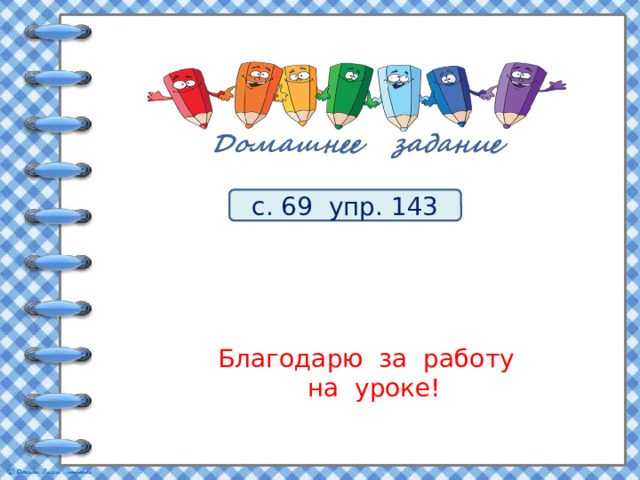 с. 69 упр. 143 Благодарю за работу  на уроке! 