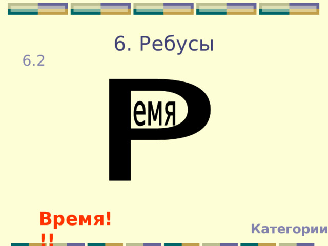 6. Ребусы 6.2 Время!!! Категории 