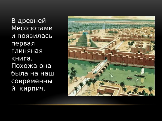 В древней Месопотамии появилась первая глиняная книга. Похожа она была на наш современный кирпич. 
