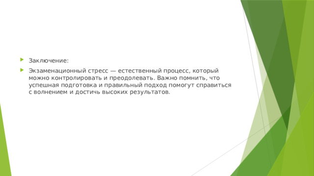 Заключение: Экзаменационный стресс — естественный процесс, который можно контролировать и преодолевать. Важно помнить, что успешная подготовка и правильный подход помогут справиться с волнением и достичь высоких результатов. 