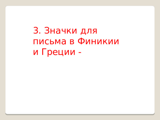 3. Значки для письма в Финикии и Греции - 