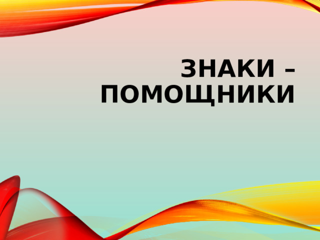 ЗНАКИ – ПОМОЩНИКИ   