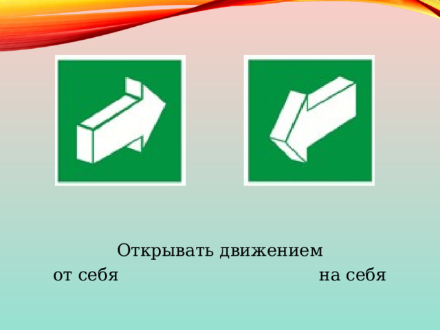 Открывать движением от себя на себя 