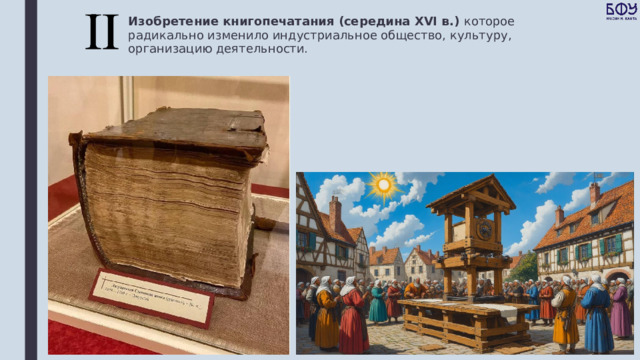 Изобретение книгопечатания (середина XVI в.) которое радикально изменило индустриальное общество, культуру, организацию деятельности. 