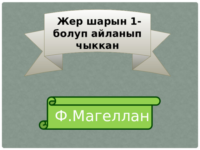 Жер шарын 1-болуп айланып чыккан  Ф.Магеллан 