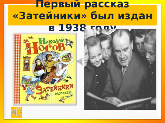 Первый рассказ «Затейники» был издан в 1938 году 