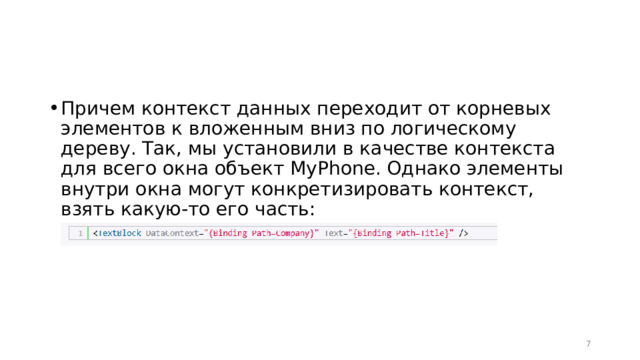 Причем контекст данных переходит от корневых элементов к вложенным вниз по логическому дереву. Так, мы установили в качестве контекста для всего окна объект MyPhone. Однако элементы внутри окна могут конкретизировать контекст, взять какую-то его часть:  