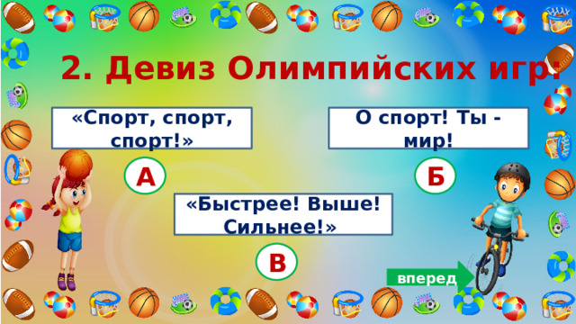 2. Девиз Олимпийских игр: «Спорт, спорт, спорт!» О спорт! Ты - мир! А Б «Быстрее! Выше!  Сильнее!»  В вперед 