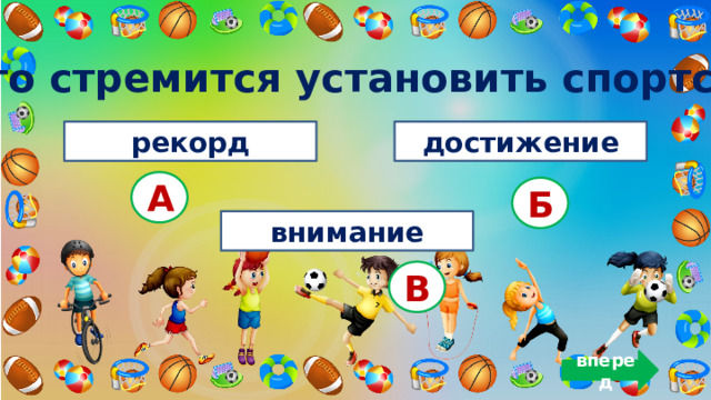 6. Что стремится установить спортсмен? рекорд достижение А Б внимание В вперед 