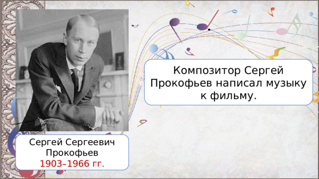 Композитор Сергей Прокофьев написал музыку к фильму. Сергей Сергеевич Прокофьев 1903–1966 гг. 
