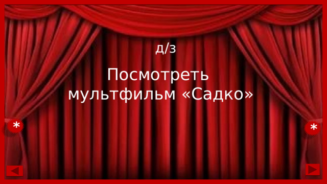 д/з Посмотреть мультфильм «Садко» * * 