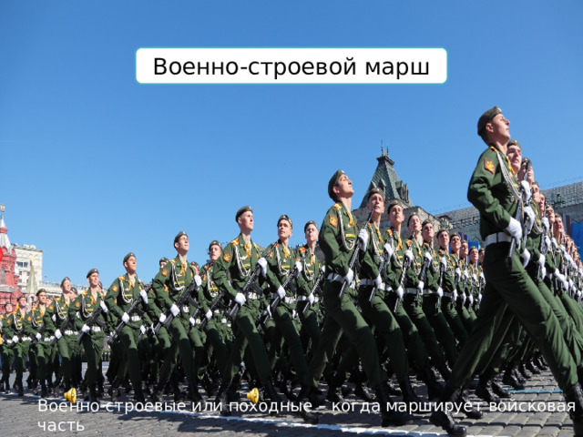 Военно-строевой марш Военно-строевые или походные – когда марширует войсковая часть 