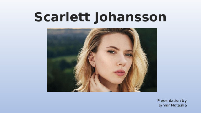 Scarlett Johansson Presentation by  Lymar Natasha 