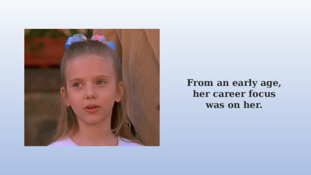 From an early age, her career focus was on her. 