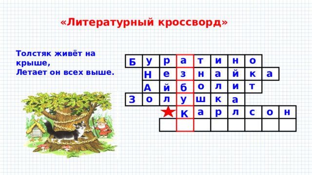 «Литературный кроссворд» Толстяк живёт на крыше, Летает он всех выше. о и т р у н а Б а й а н к з е Н о т и л А й б л у ш к о З а н о а р л с К 