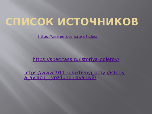 СПИСОК Источников https://znanierussia.ru/articles/ https://spec.tass.ru/istoriya-poletov/ https://www.f911.ru/aktivnyj_otdyh/istoriya_aviacii_i_vozduhoplavaniya/ 