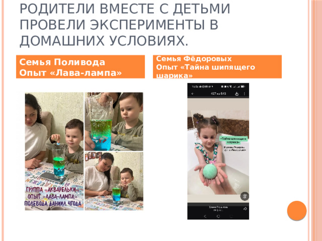Родители вместе с детьми провели эксперименты в домашних условиях. Семья Поливода  Опыт «Лава-лампа» Семья Фёдоровых  Опыт «Тайна шипящего шарика» 