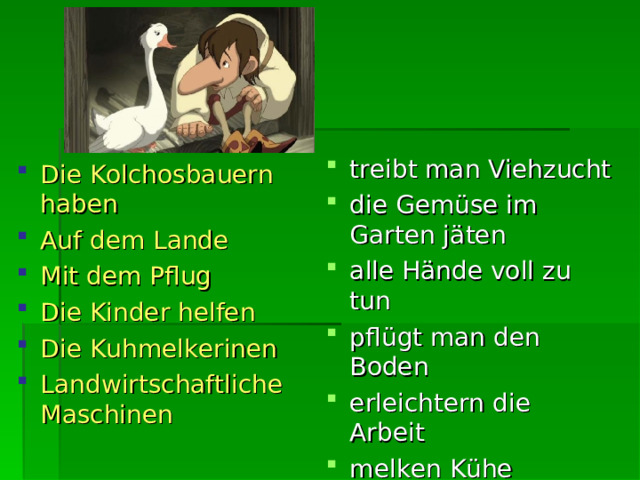  treibt man Viehzucht die Gem ü se im Garten j ä ten alle H ä nde voll zu tun pfl ü gt man den Boden erleichtern die Arbeit melken K ü he Die Kolchosbauern haben Auf dem Lande Mit dem Pflug Die Kinder helfen Die Kuhmelkerinen Landwirtschaftliche Maschinen 